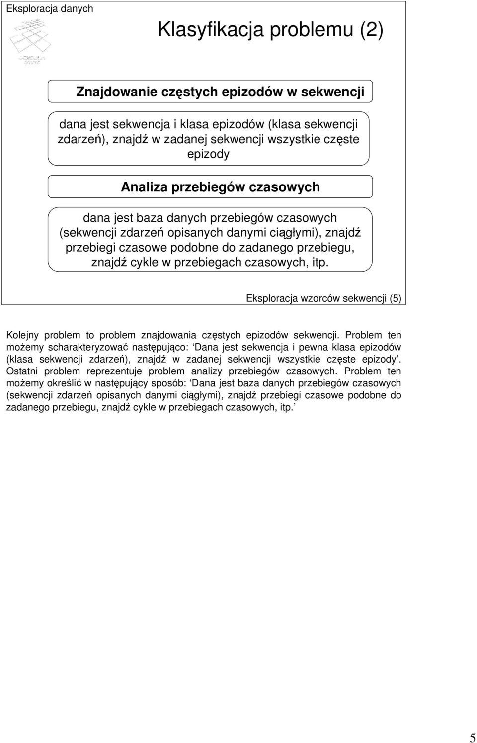 czasowych, itp. Eksploracja wzorców sekwencji (5) Kolejny problem to problem znajdowania częstych epizodów sekwencji.