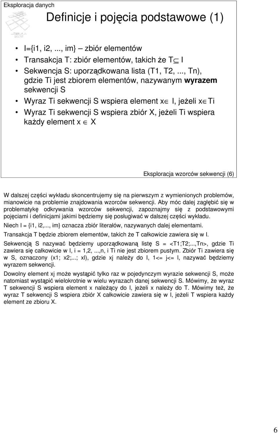 Eksploracja wzorców sekwencji (6) W dalszej części wykładu skoncentrujemy się na pierwszym z wymienionych problemów, mianowicie na problemie znajdowania wzorców sekwencji.