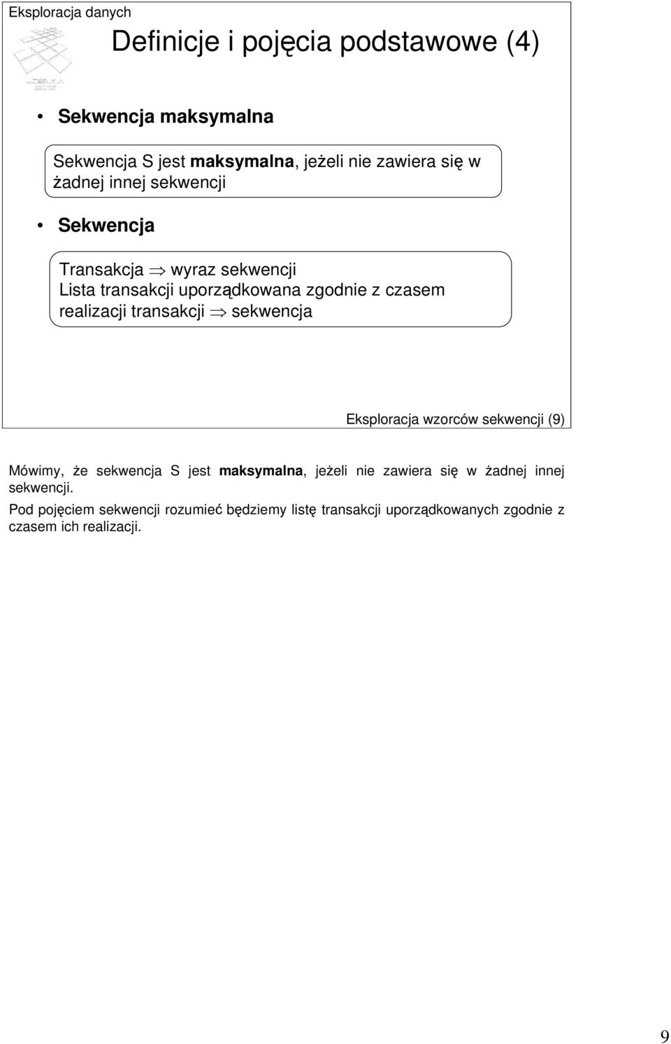 transakcji sekwencja Eksploracja wzorców sekwencji (9) Mówimy, że sekwencja S jest maksymalna, jeżeli nie zawiera się w