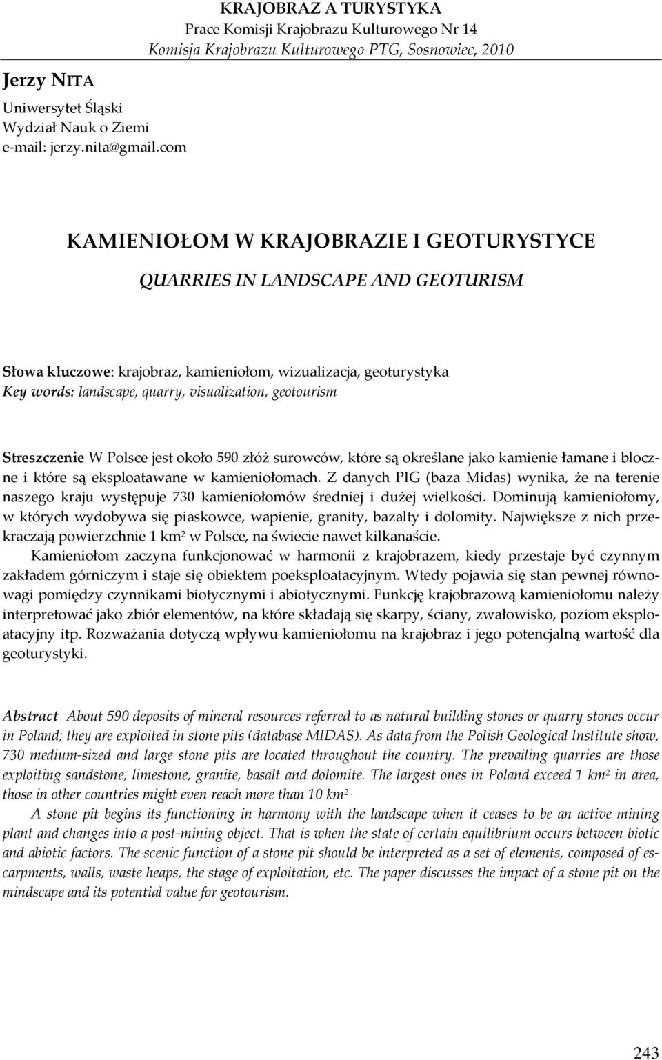 Słowa kluczowe: krajobraz, kamieniołom, wizualizacja, geoturystyka Key words: landscape, quarry, visualization, geotourism Streszczenie W Polsce jest około 590 złóż surowców, które są określane jako