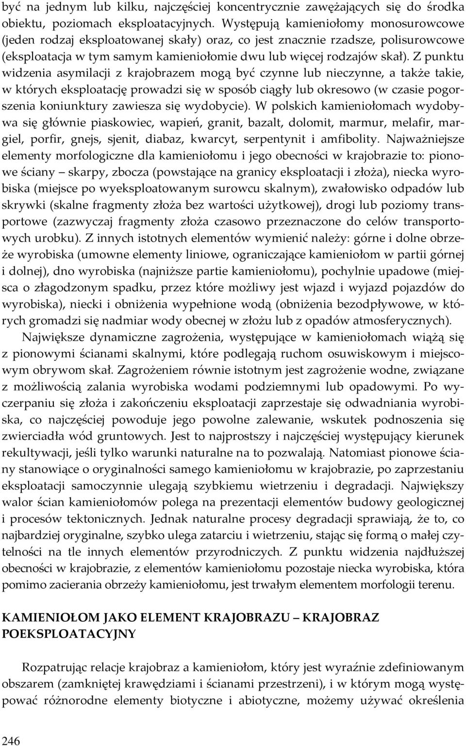 Z punktu widzenia asymilacji z krajobrazem mogą być czynne lub nieczynne, a także takie, w których eksploatację prowadzi się w sposób ciągły lub okresowo (w czasie pogorszenia koniunktury zawiesza