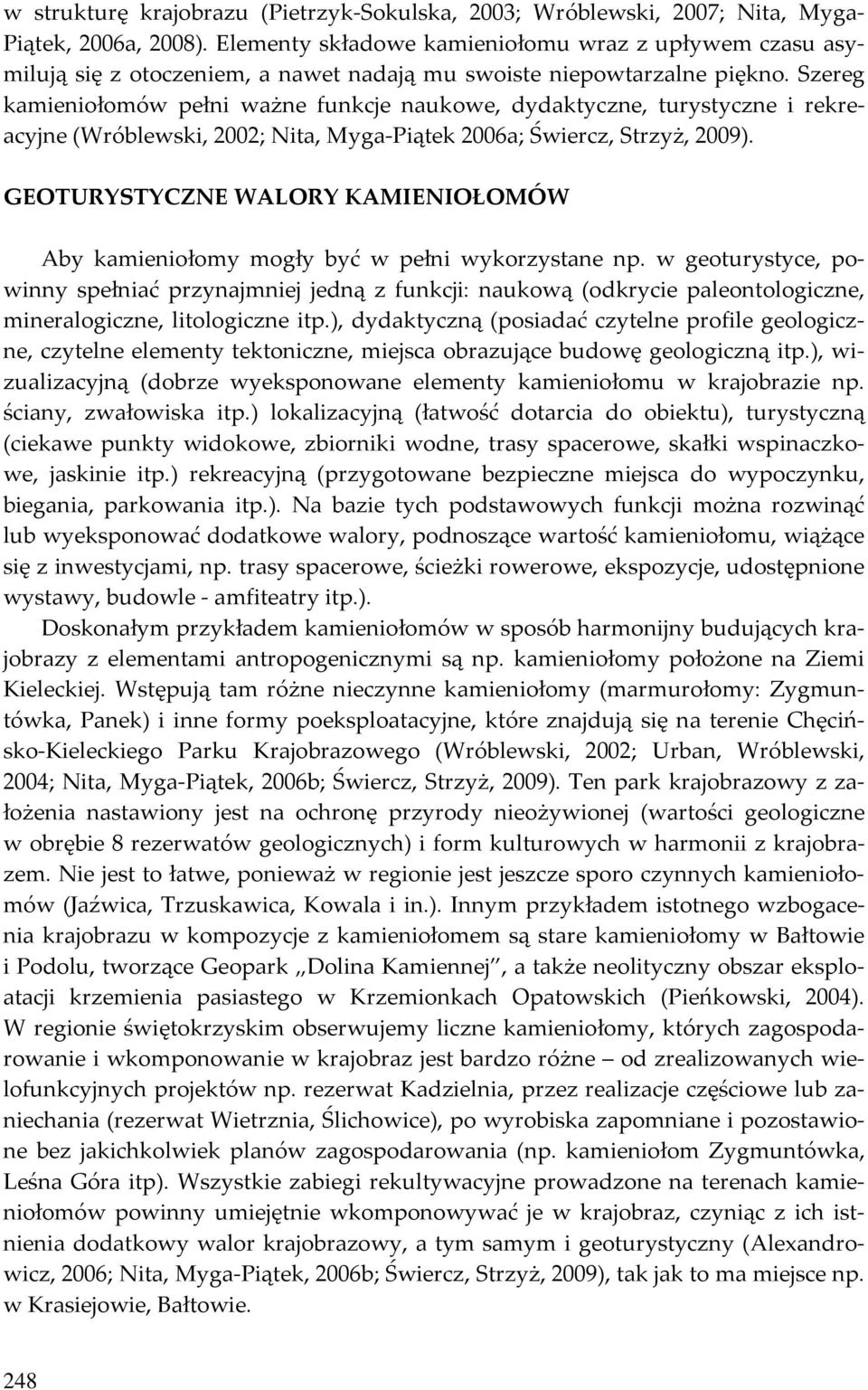 Szereg kamieniołomów pełni ważne funkcje naukowe, dydaktyczne, turystyczne i rekreacyjne (Wróblewski, 2002; Nita, Myga-Piątek 2006a; Świercz, Strzyż, 2009).