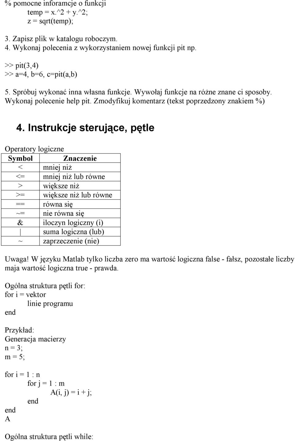 Instrukcje sterujące, pętle Operatory logiczne Symbol Znaczenie < mniej niż <= mniej niż lub równe > większe niż >= większe niż lub równe == równa się ~= nie równa się & iloczyn logiczny (i) suma