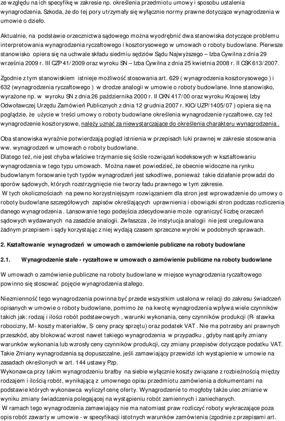 Aktualnie, na podstawie orzecznictwa sądowego można wyodrębnić dwa stanowiska dotyczące problemu interpretowania wynagrodzenia ryczałtowego i kosztorysowego w umowach o roboty budowlane.