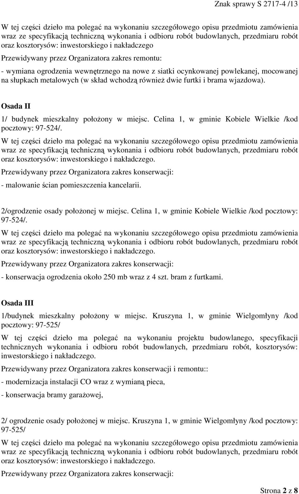 Przewidywany przez Organizatora zakres konserwacji: - malowanie ścian pomieszczenia kancelarii. 2/ogrodzenie osady połoŝonej w miejsc. Celina 1, w gminie Kobiele Wielkie /kod pocztowy: 97-524/.