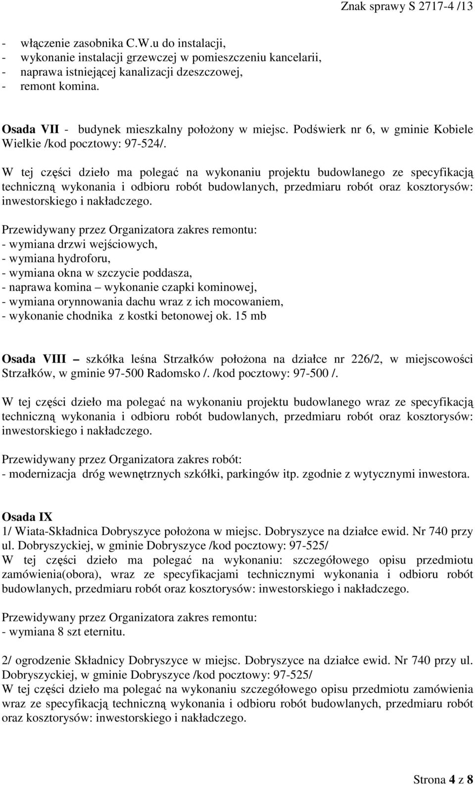 W tej części dzieło ma polegać na wykonaniu projektu budowlanego ze specyfikacją techniczną wykonania i odbioru robót budowlanych, przedmiaru robót oraz kosztorysów: inwestorskiego i nakładczego.