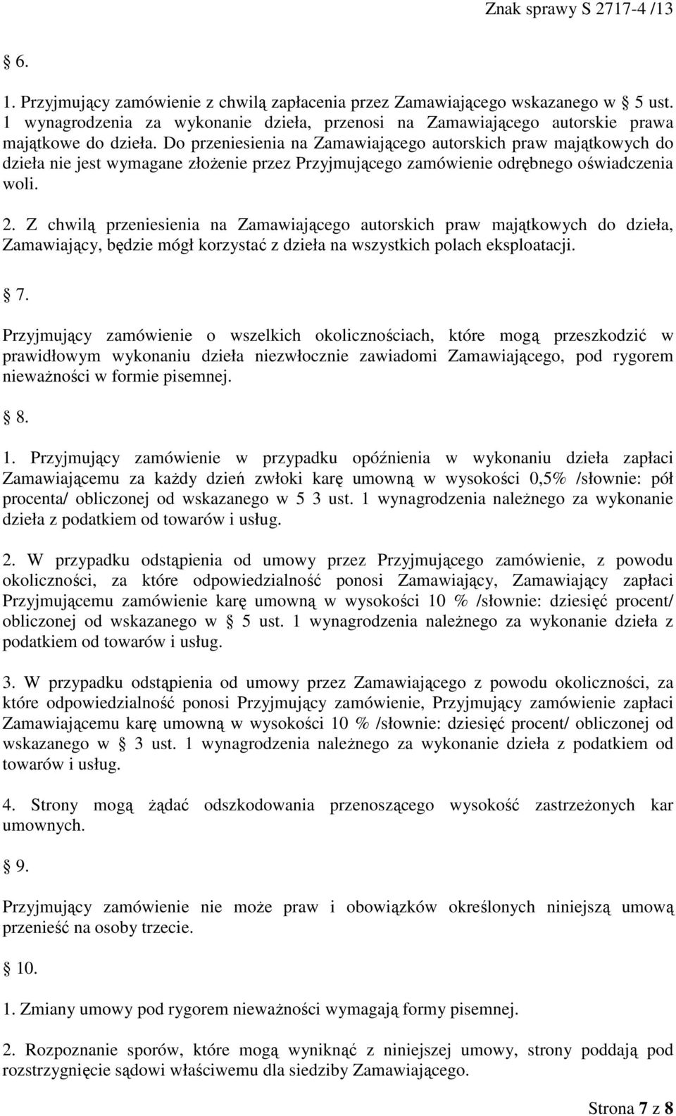 Z chwilą przeniesienia na Zamawiającego autorskich praw majątkowych do dzieła, Zamawiający, będzie mógł korzystać z dzieła na wszystkich polach eksploatacji. 7.