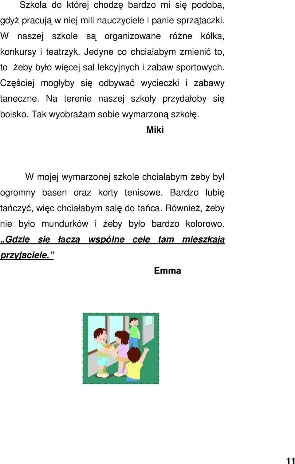 Częściej mogłyby się odbywać wycieczki i zabawy taneczne. Na terenie naszej szkoły przydałoby się boisko. Tak wyobraŝam sobie wymarzoną szkołę.