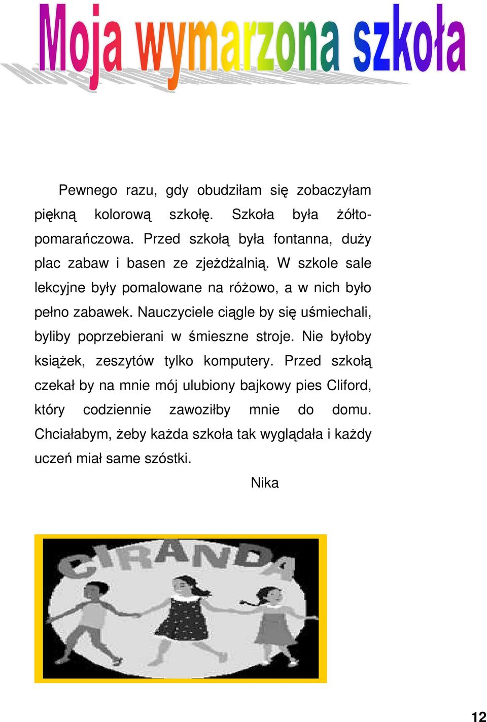 W szkole sale lekcyjne były pomalowane na róŝowo, a w nich było pełno zabawek.