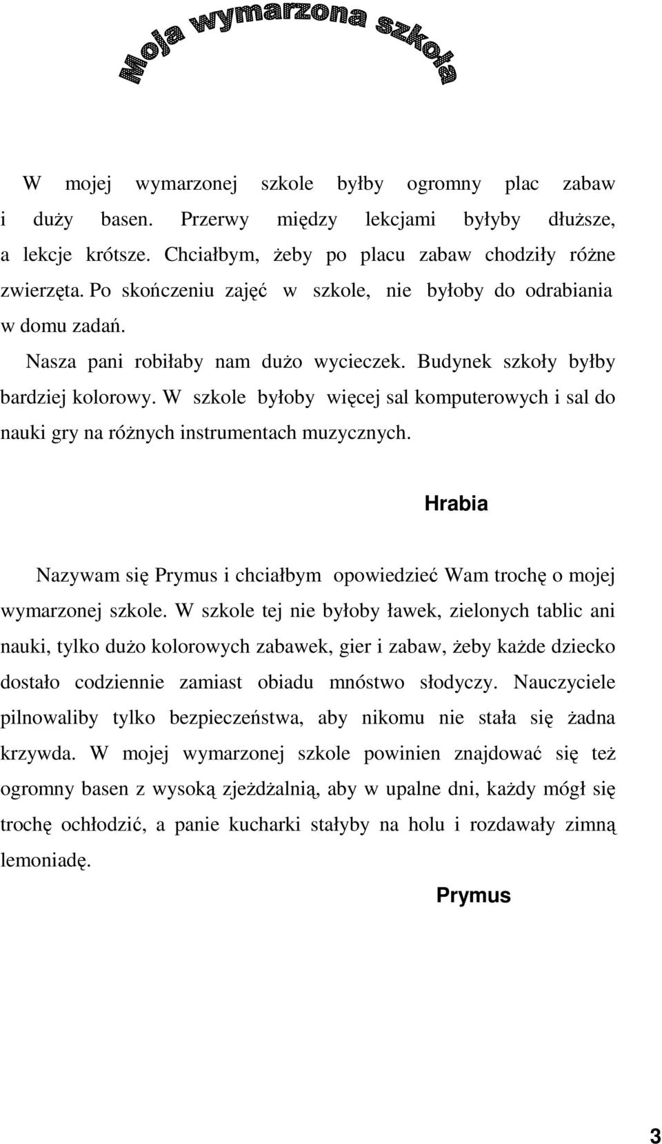 W szkole byłoby więcej sal komputerowych i sal do nauki gry na róŝnych instrumentach muzycznych. Hrabia Nazywam się Prymus i chciałbym opowiedzieć Wam trochę o mojej wymarzonej szkole.