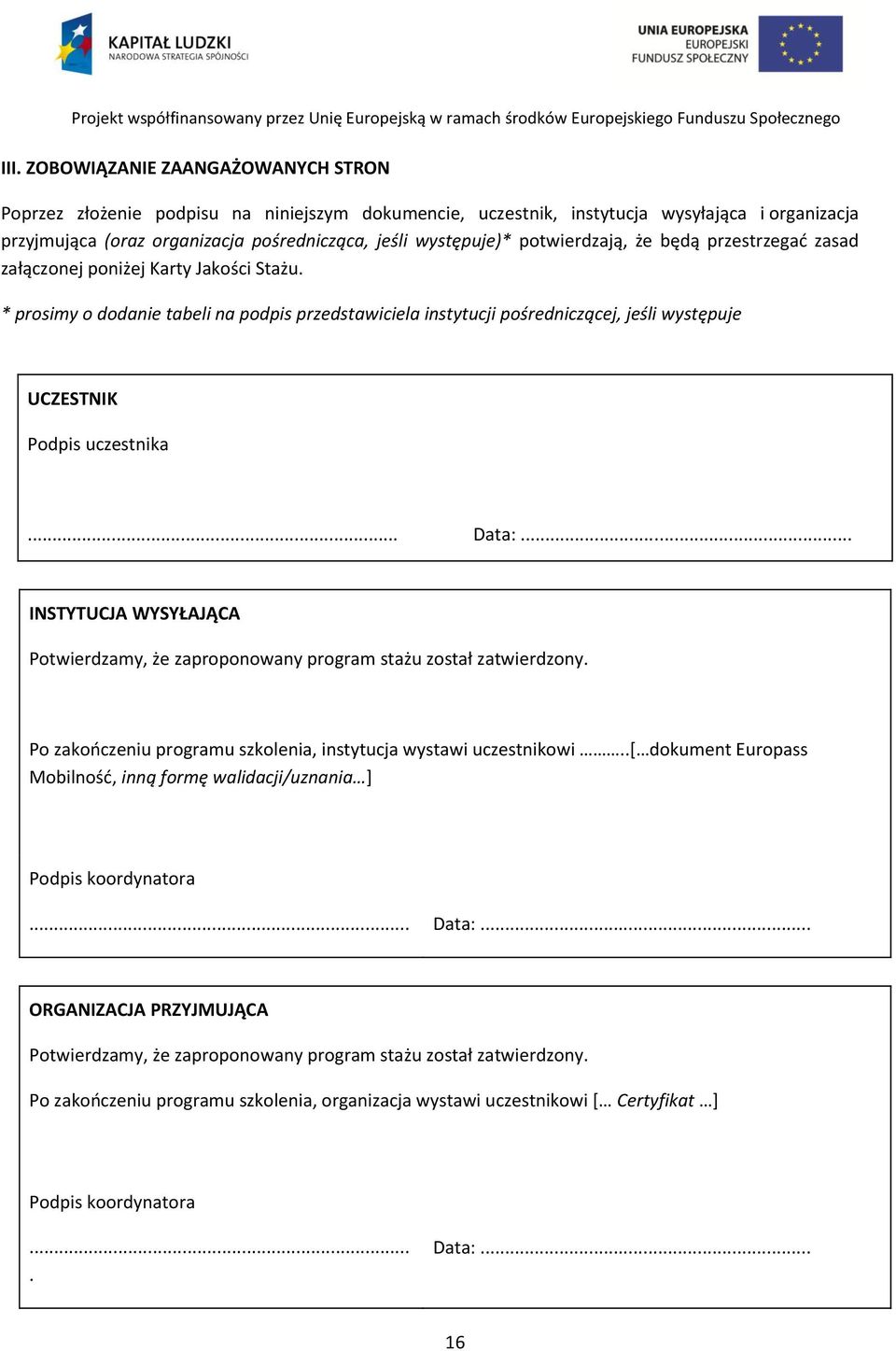 * prosimy o dodanie tabeli na podpis przedstawiciela instytucji pośredniczącej, jeśli występuje UCZESTNIK Podpis uczestnika... Data:.