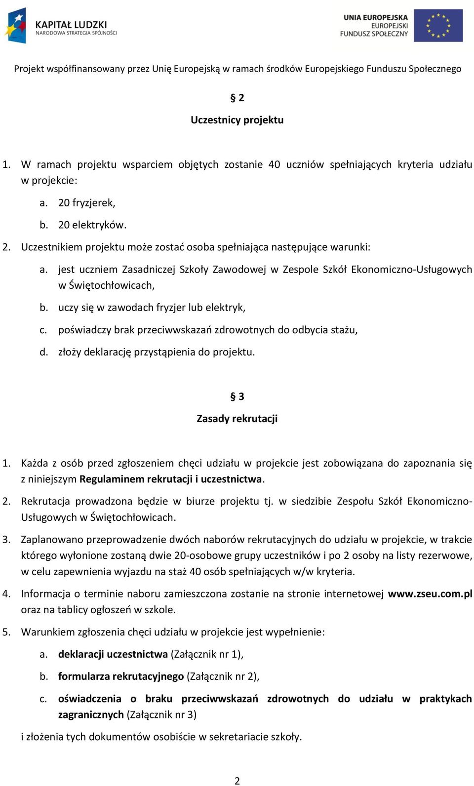 jest uczniem Zasadniczej Szkoły Zawodowej w Zespole Szkół Ekonomiczno-Usługowych w Świętochłowicach, b. uczy się w zawodach fryzjer lub elektryk, c.