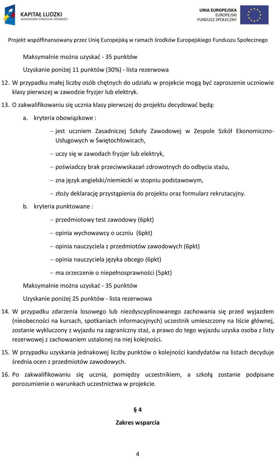 O zakwalifikowaniu się ucznia klasy pierwszej do projektu decydować będą: a.