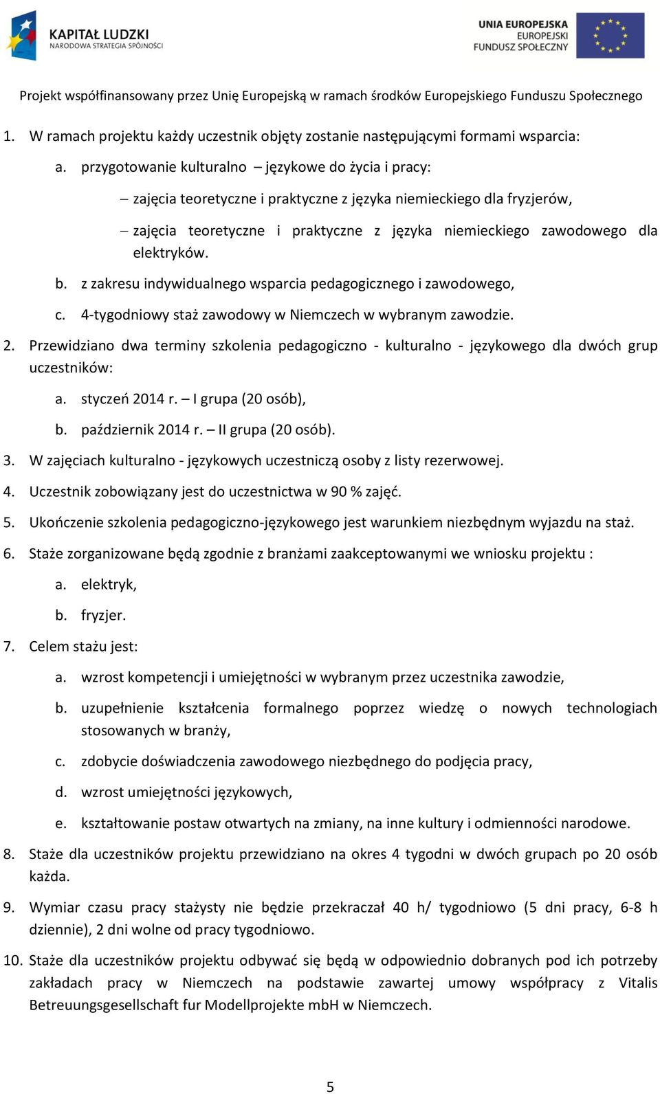 elektryków. b. z zakresu indywidualnego wsparcia pedagogicznego i zawodowego, c. 4-tygodniowy staż zawodowy w Niemczech w wybranym zawodzie. 2.