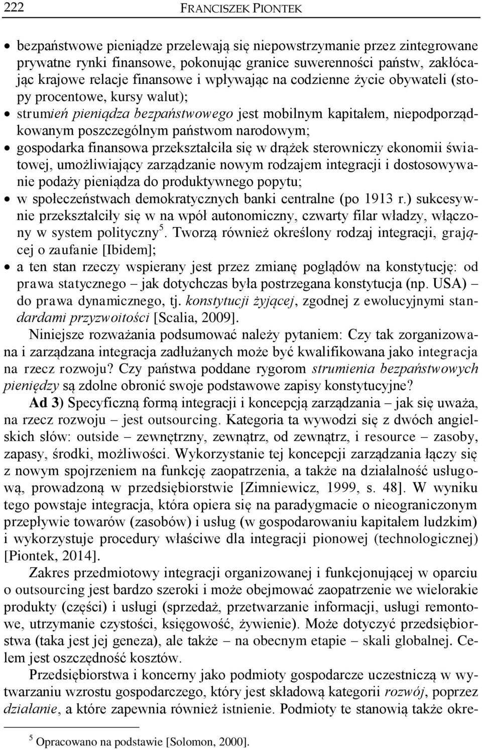 finansowa przekształciła się w drążek sterowniczy ekonomii światowej, umożliwiający zarządzanie nowym rodzajem integracji i dostosowywanie podaży pieniądza do produktywnego popytu; w społeczeństwach