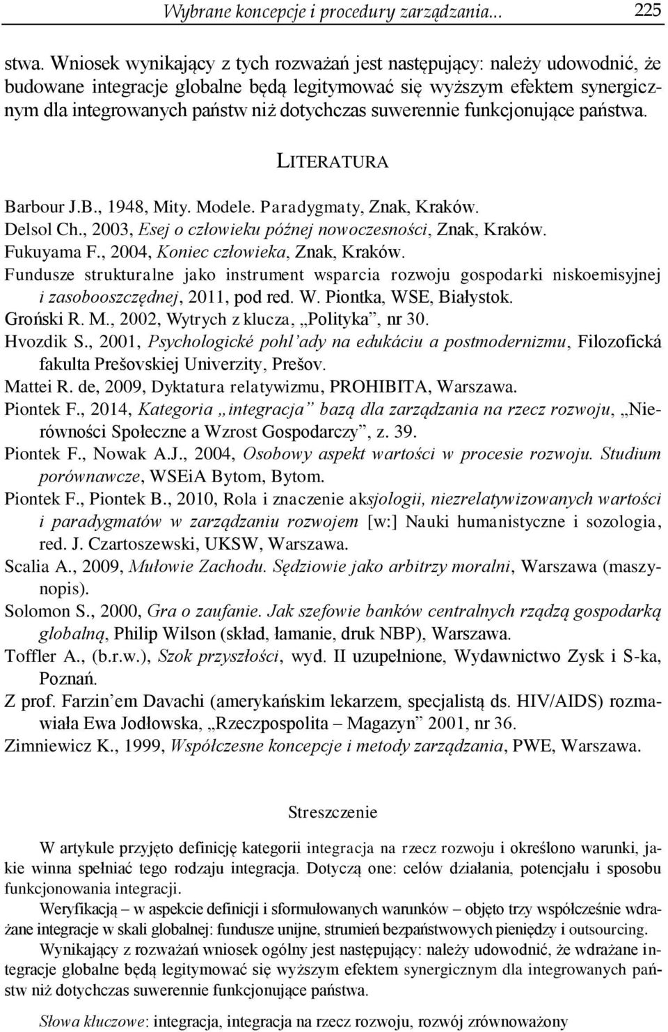 suwerennie funkcjonujące państwa. LITERATURA Barbour J.B., 1948, Mity. Modele. Paradygmaty, Znak, Kraków. Delsol Ch., 2003, Esej o człowieku późnej nowoczesności, Znak, Kraków. Fukuyama F.