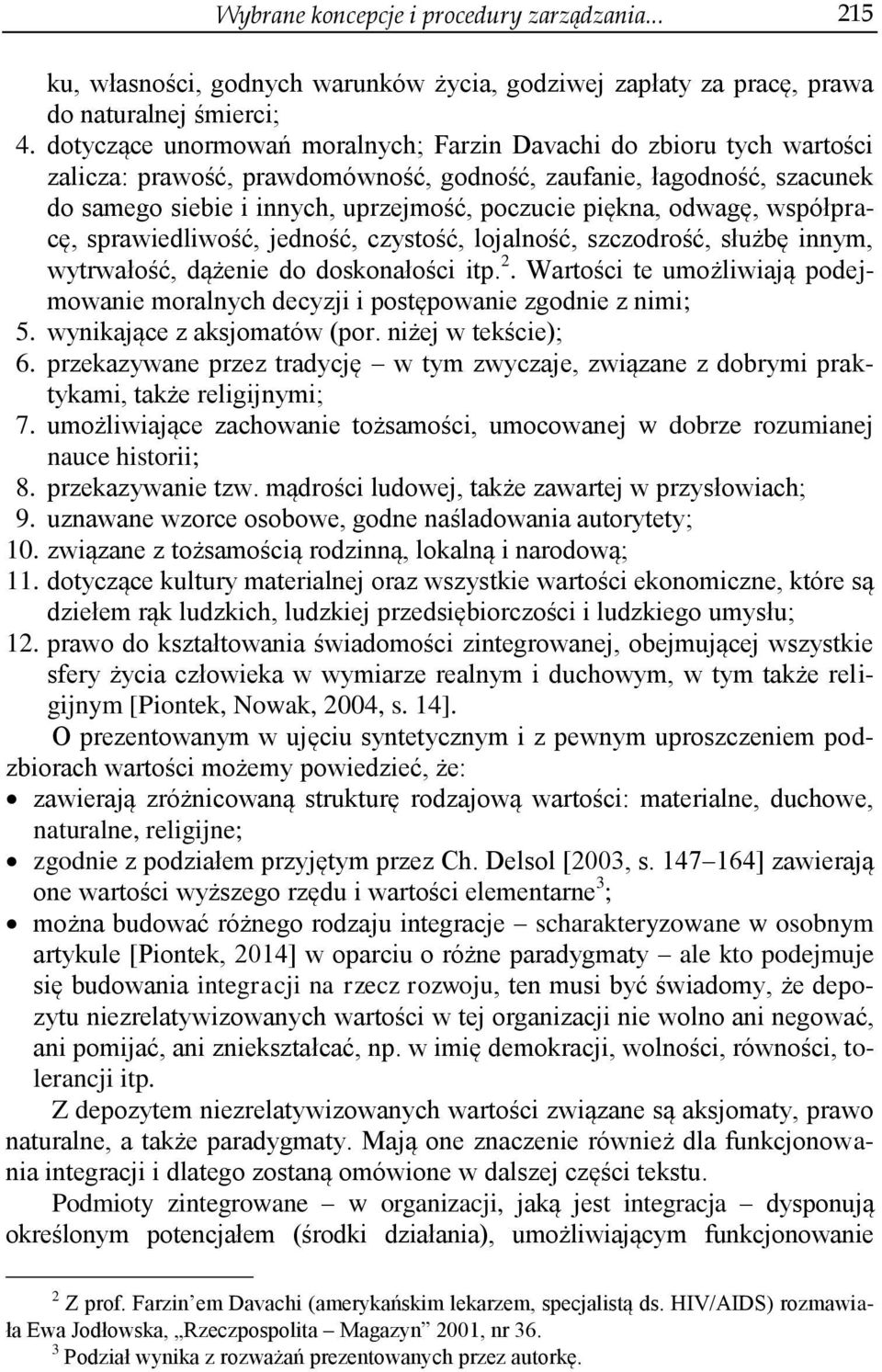 odwagę, współpracę, sprawiedliwość, jedność, czystość, lojalność, szczodrość, służbę innym, wytrwałość, dążenie do doskonałości itp. 2.