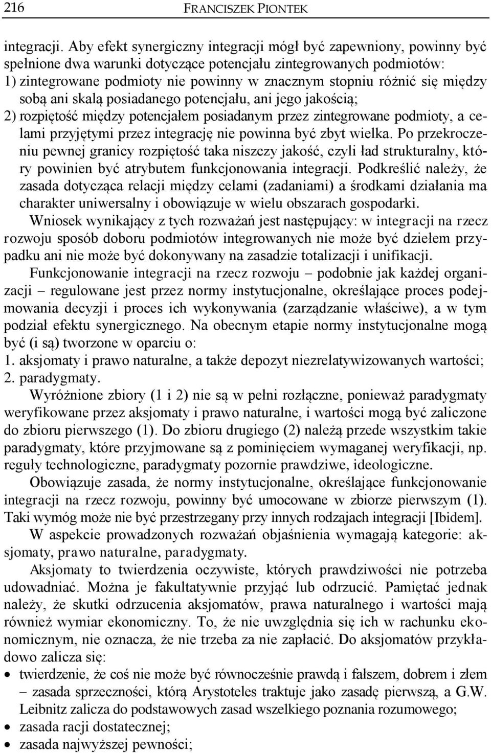 się między sobą ani skalą posiadanego potencjału, ani jego jakością; 2) rozpiętość między potencjałem posiadanym przez zintegrowane podmioty, a celami przyjętymi przez integrację nie powinna być zbyt