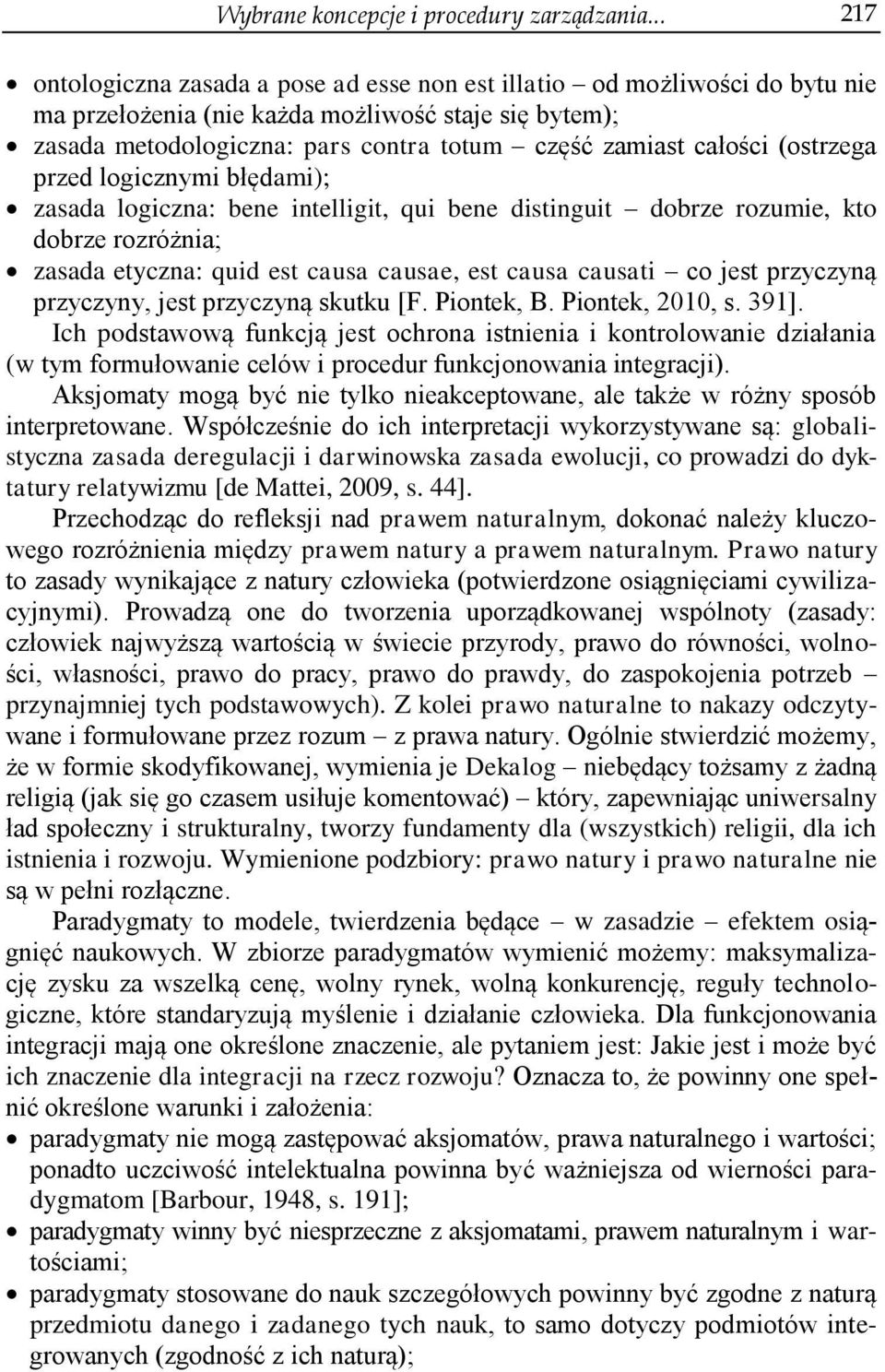 całości (ostrzega przed logicznymi błędami); zasada logiczna: bene intelligit, qui bene distinguit dobrze rozumie, kto dobrze rozróżnia; zasada etyczna: quid est causa causae, est causa causati co
