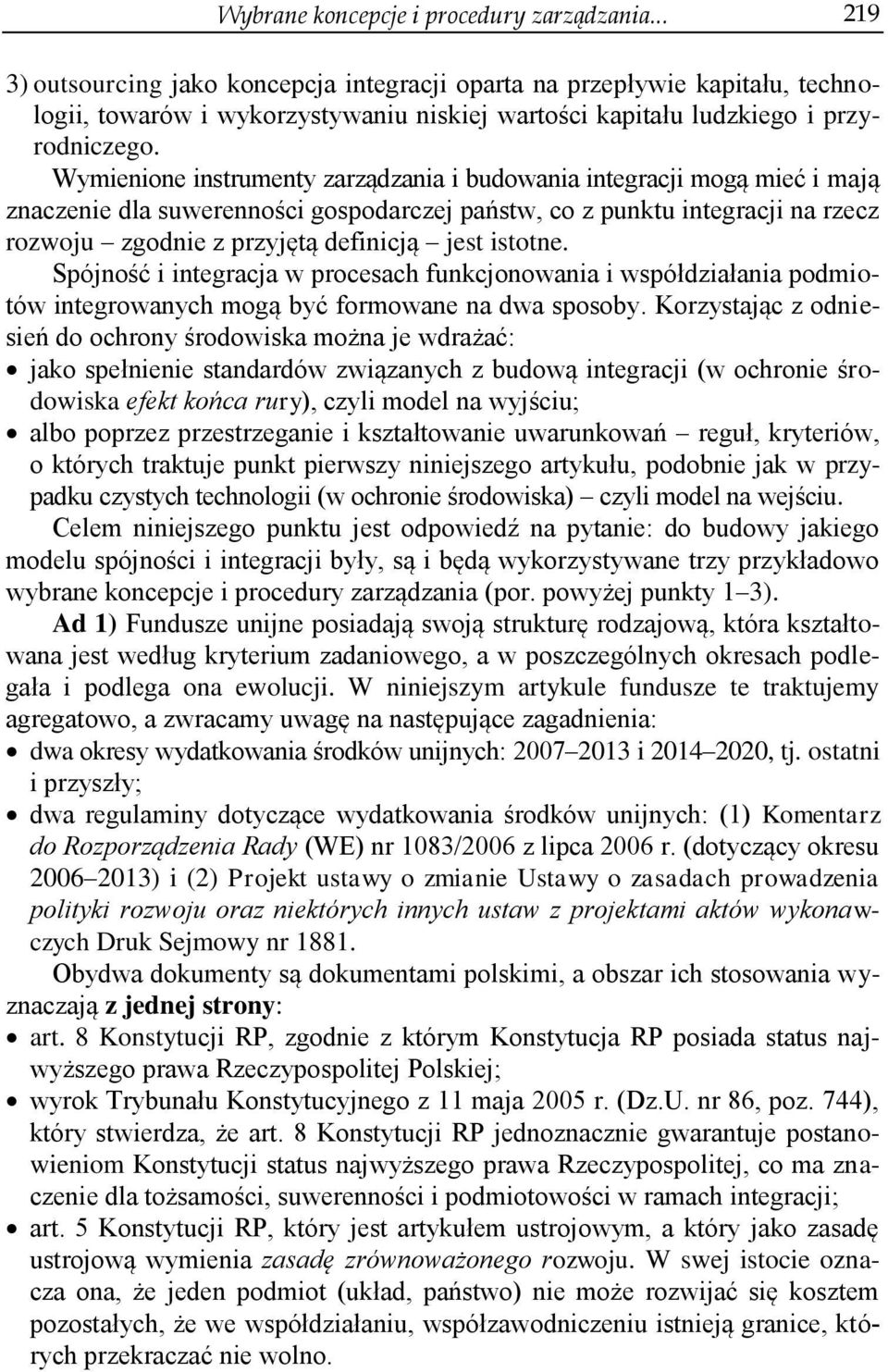 Wymienione instrumenty zarządzania i budowania integracji mogą mieć i mają znaczenie dla suwerenności gospodarczej państw, co z punktu integracji na rzecz rozwoju zgodnie z przyjętą definicją jest