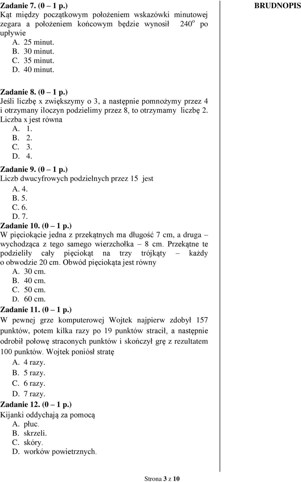 ) Liczb dwucyfrowych podzielnych przez 15 jest A. 4. B. 5. C. 6. D. 7. Zadanie 10. (0 1 p.) W pięciokącie jedna z przekątnych ma długość 7 cm, a druga wychodząca z tego samego wierzchołka 8 cm.