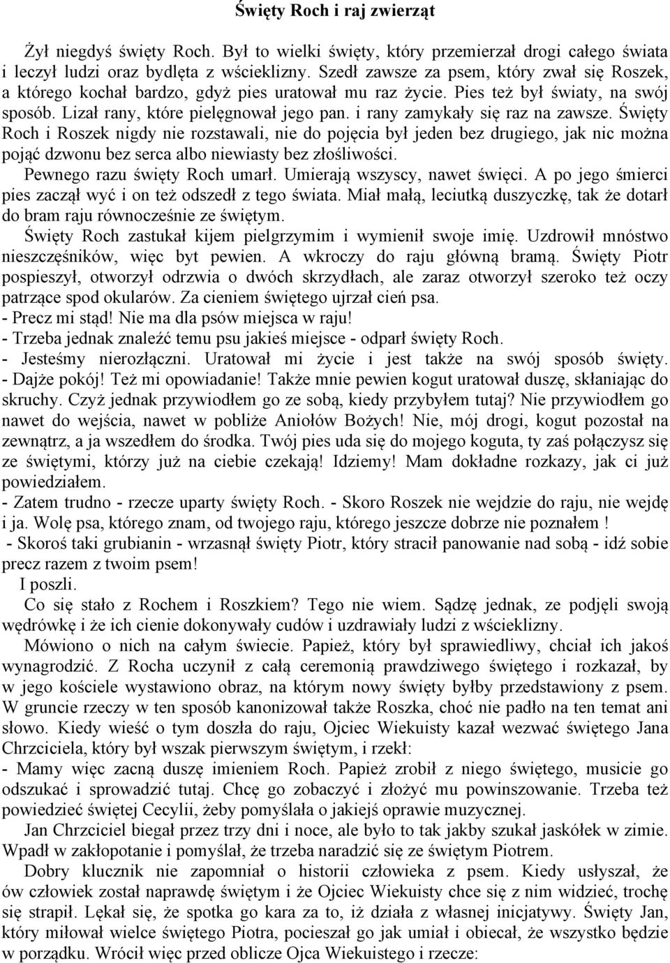 i rany zamykały się raz na zawsze. Święty Roch i Roszek nigdy nie rozstawali, nie do pojęcia był jeden bez drugiego, jak nic można pojąć dzwonu bez serca albo niewiasty bez złośliwości.
