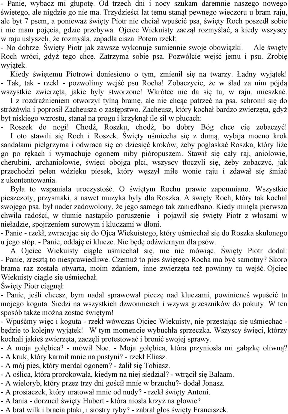 Ojciec Wiekuisty zaczął rozmyślać, a kiedy wszyscy w raju usłyszeli, że rozmyśla, zapadła cisza. Potem rzekł: - No dobrze. Święty Piotr jak zawsze wykonuje sumiennie swoje obowiązki.