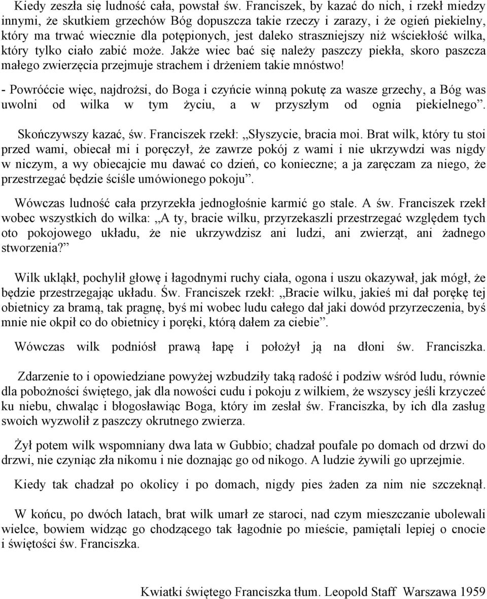niż wściekłość wilka, który tylko ciało zabić może. Jakże wiec bać się należy paszczy piekła, skoro paszcza małego zwierzęcia przejmuje strachem i drżeniem takie mnóstwo!