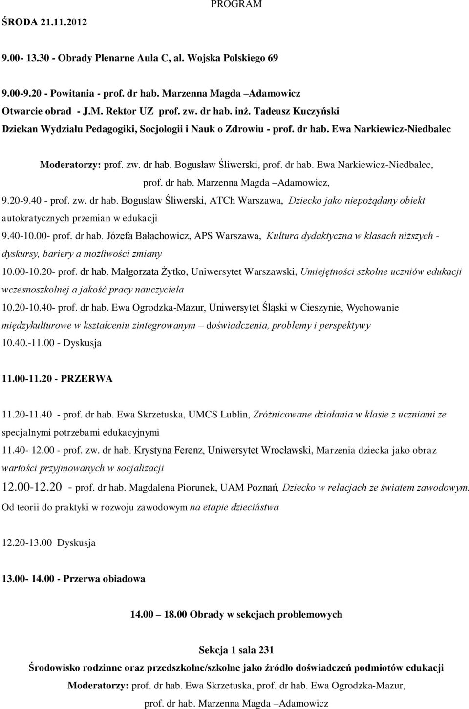 dr hab. Marzenna Magda Adamowicz, 9.20-9.40 - prof. zw. dr hab. Bogusław Śliwerski, ATCh Warszawa, Dziecko jako niepożądany obiekt autokratycznych przemian w edukacji 9.40-10.00- prof. dr hab. Józefa Bałachowicz, APS Warszawa, Kultura dydaktyczna w klasach niższych - dyskursy, bariery a możliwości zmiany 10.