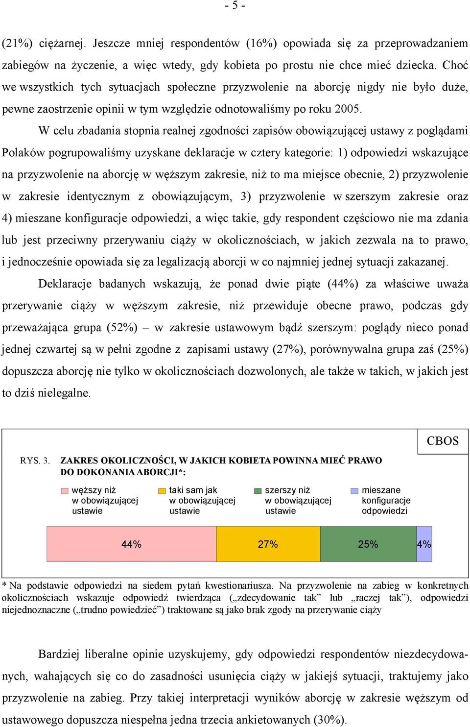 W celu zbadania stopnia realnej zgodności zapisów obowiązującej ustawy z poglądami Polaków pogrupowaliśmy uzyskane deklaracje w cztery kategorie: 1) odpowiedzi wskazujące na przyzwolenie na aborcję w