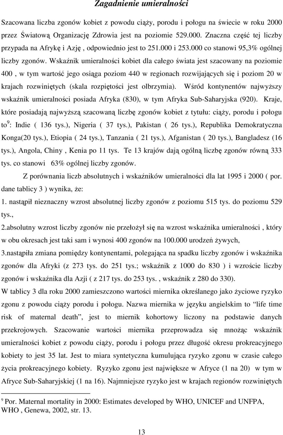 Wskaźnik umieralności kobiet dla całego świata jest szacowany na poziomie 400, w tym wartość jego osiąga poziom 440 w regionach rozwijających się i poziom 20 w krajach rozwiniętych (skala rozpiętości