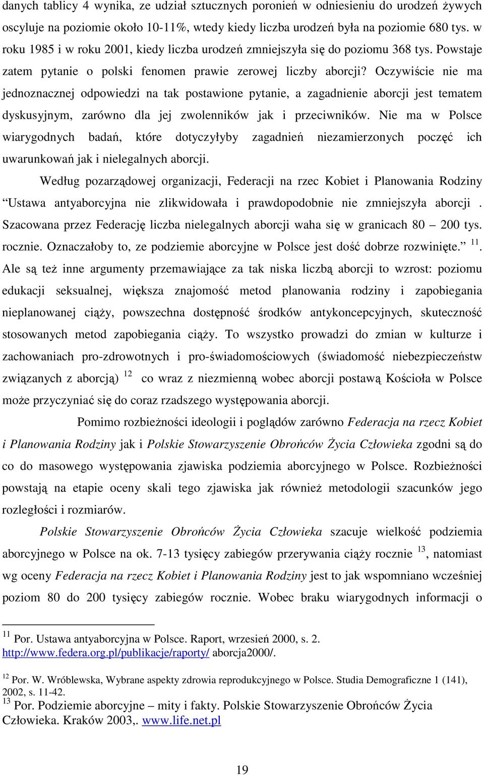 Oczywiście nie ma jednoznacznej odpowiedzi na tak postawione pytanie, a zagadnienie aborcji jest tematem dyskusyjnym, zarówno dla jej zwolenników jak i przeciwników.