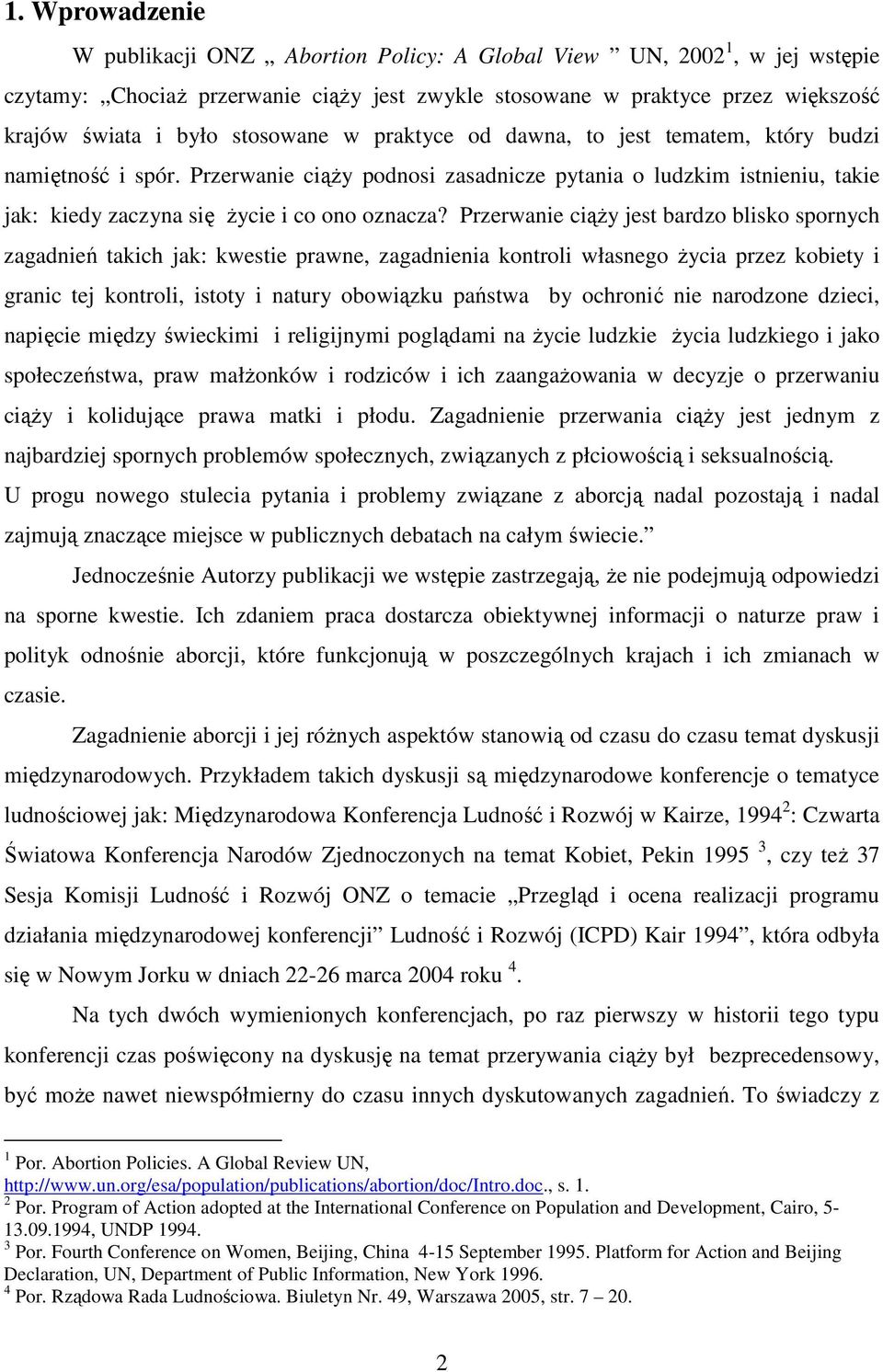 Przerwanie ciąŝy jest bardzo blisko spornych zagadnień takich jak: kwestie prawne, zagadnienia kontroli własnego Ŝycia przez kobiety i granic tej kontroli, istoty i natury obowiązku państwa by