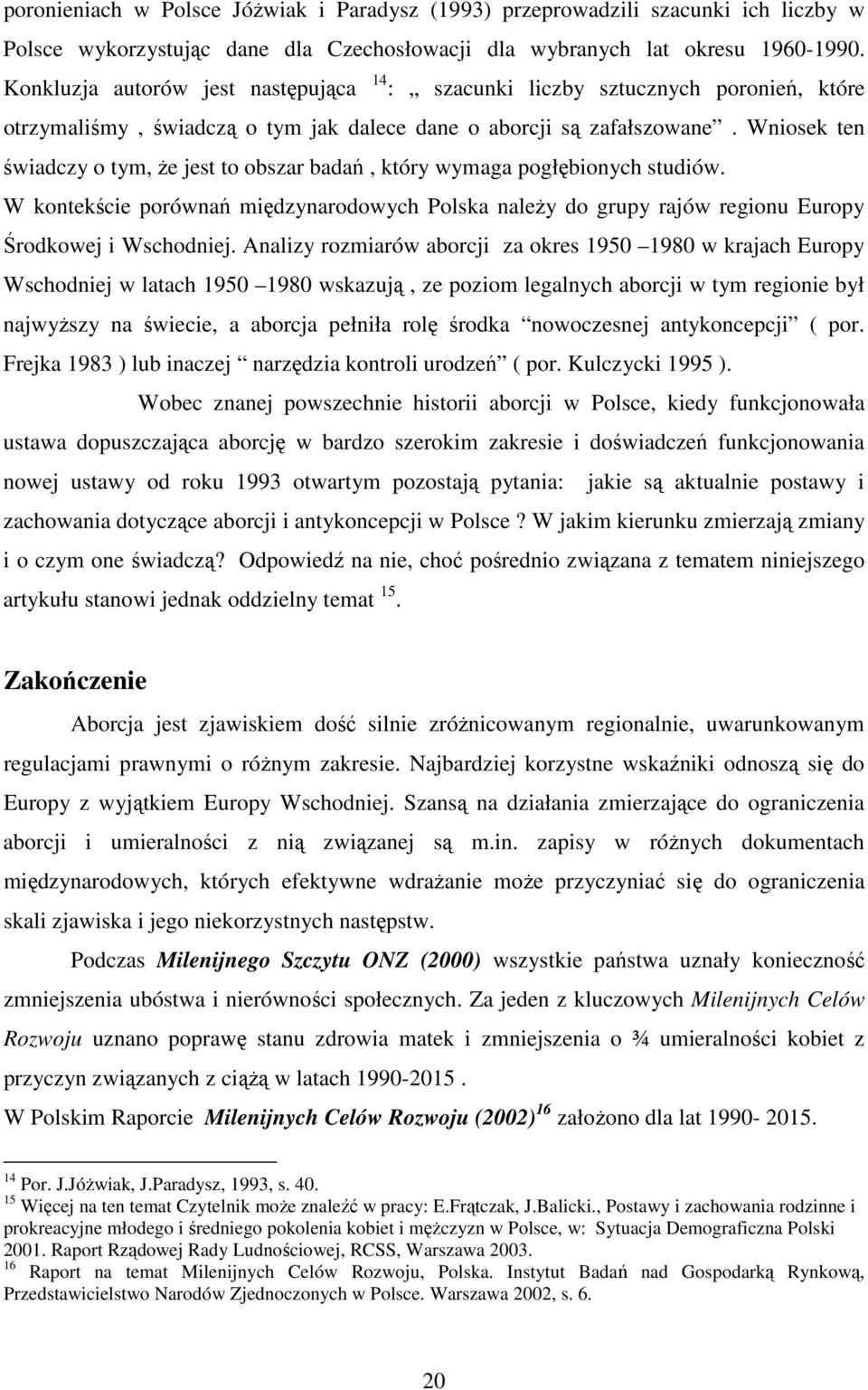 Wniosek ten świadczy o tym, Ŝe jest to obszar badań, który wymaga pogłębionych studiów. W kontekście porównań międzynarodowych Polska naleŝy do grupy rajów regionu Europy Środkowej i Wschodniej.