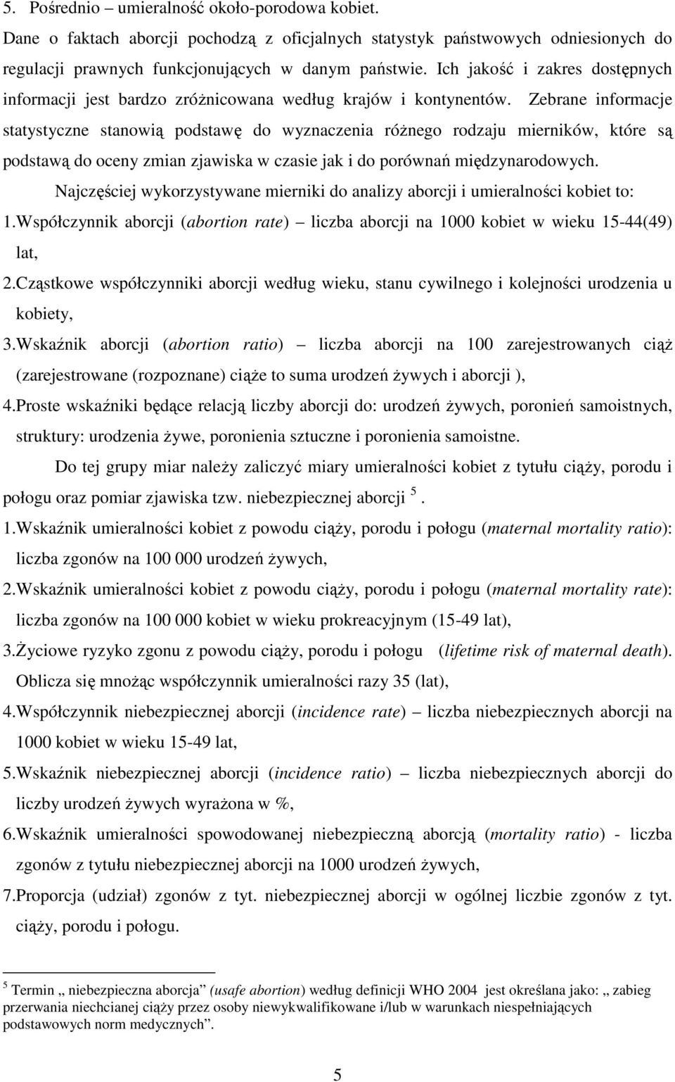 Zebrane informacje statystyczne stanowią podstawę do wyznaczenia róŝnego rodzaju mierników, które są podstawą do oceny zmian zjawiska w czasie jak i do porównań międzynarodowych.