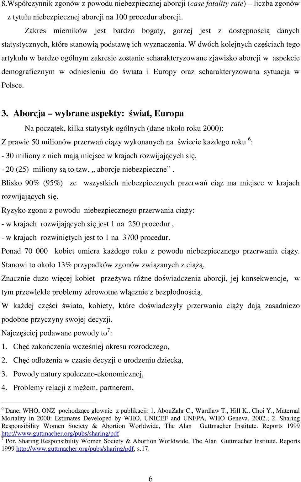 W dwóch kolejnych częściach tego artykułu w bardzo ogólnym zakresie zostanie scharakteryzowane zjawisko aborcji w aspekcie demograficznym w odniesieniu do świata i Europy oraz scharakteryzowana