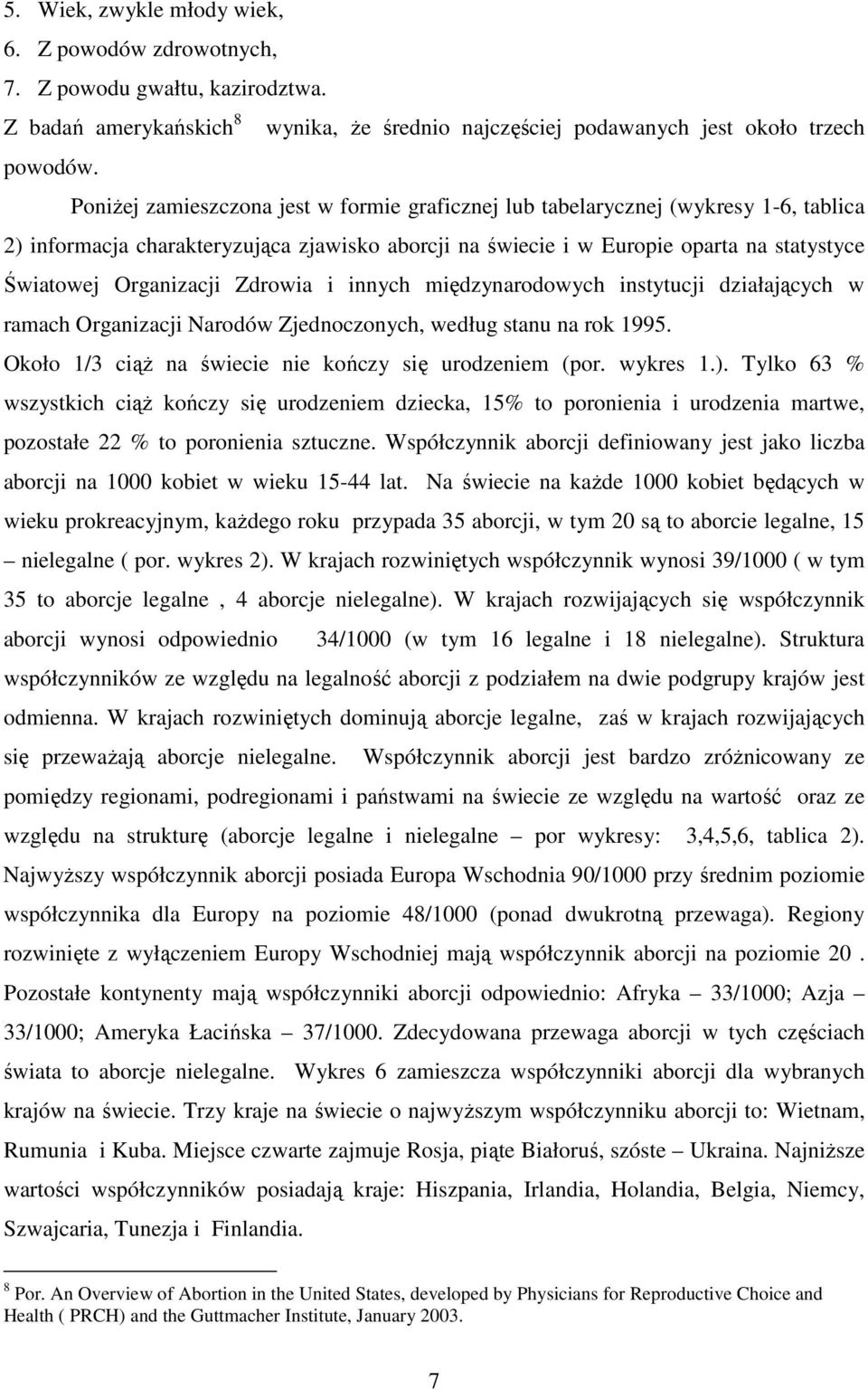 Zdrowia i innych międzynarodowych instytucji działających w ramach Organizacji Narodów Zjednoczonych, według stanu na rok 1995. Około 1/3 ciąŝ na świecie nie kończy się urodzeniem (por. wykres 1.).