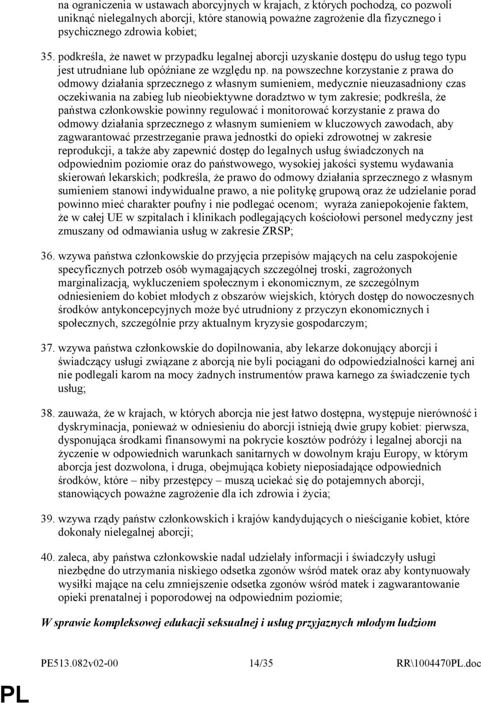 na powszechne korzystanie z prawa do odmowy działania sprzecznego z własnym sumieniem, medycznie nieuzasadniony czas oczekiwania na zabieg lub nieobiektywne doradztwo w tym zakresie; podkreśla, że