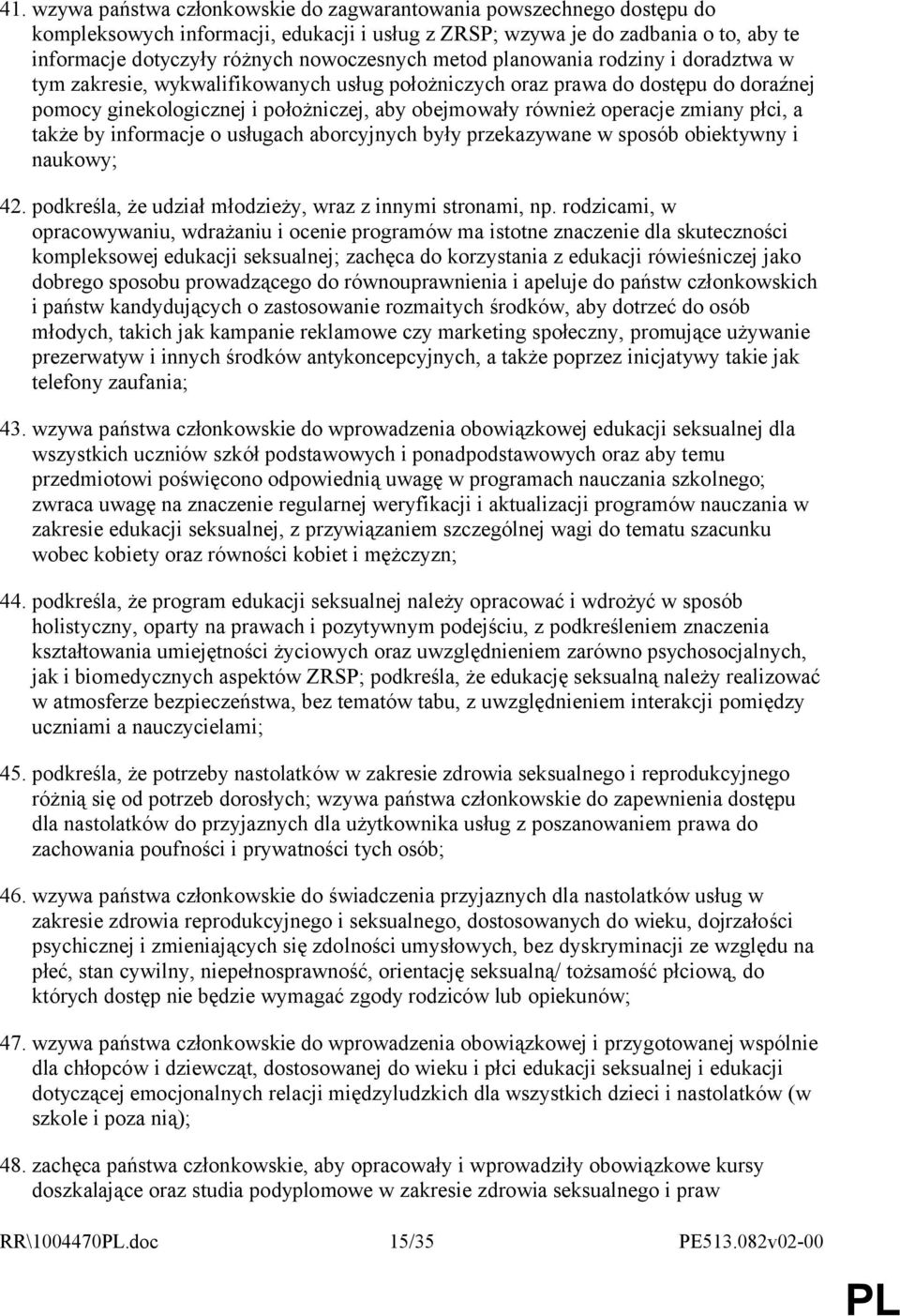 operacje zmiany płci, a także by informacje o usługach aborcyjnych były przekazywane w sposób obiektywny i naukowy; 42. podkreśla, że udział młodzieży, wraz z innymi stronami, np.
