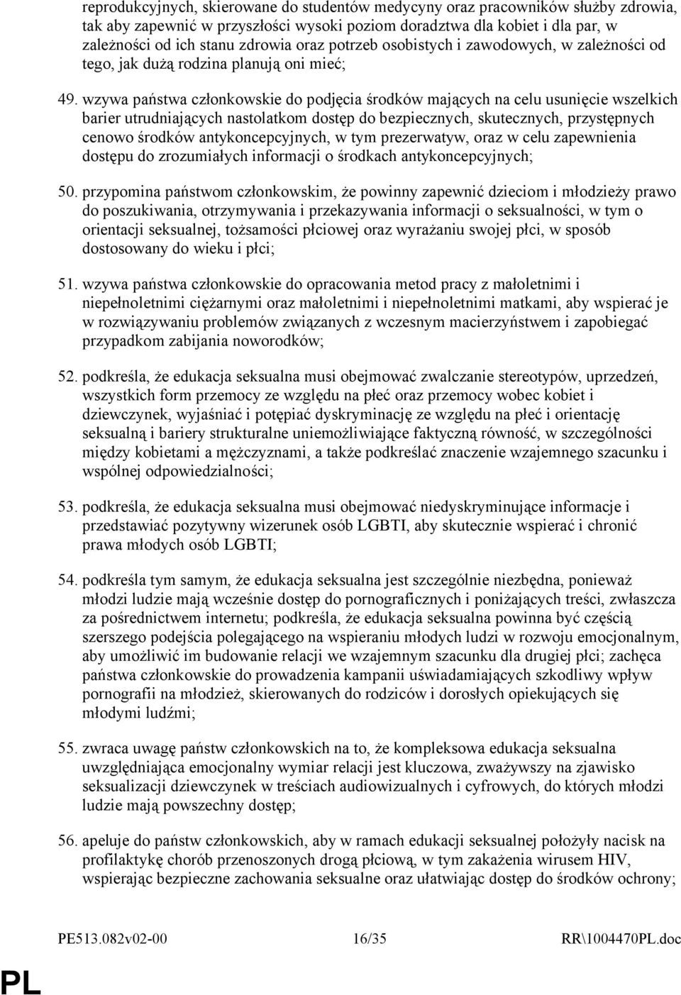 wzywa państwa członkowskie do podjęcia środków mających na celu usunięcie wszelkich barier utrudniających nastolatkom dostęp do bezpiecznych, skutecznych, przystępnych cenowo środków