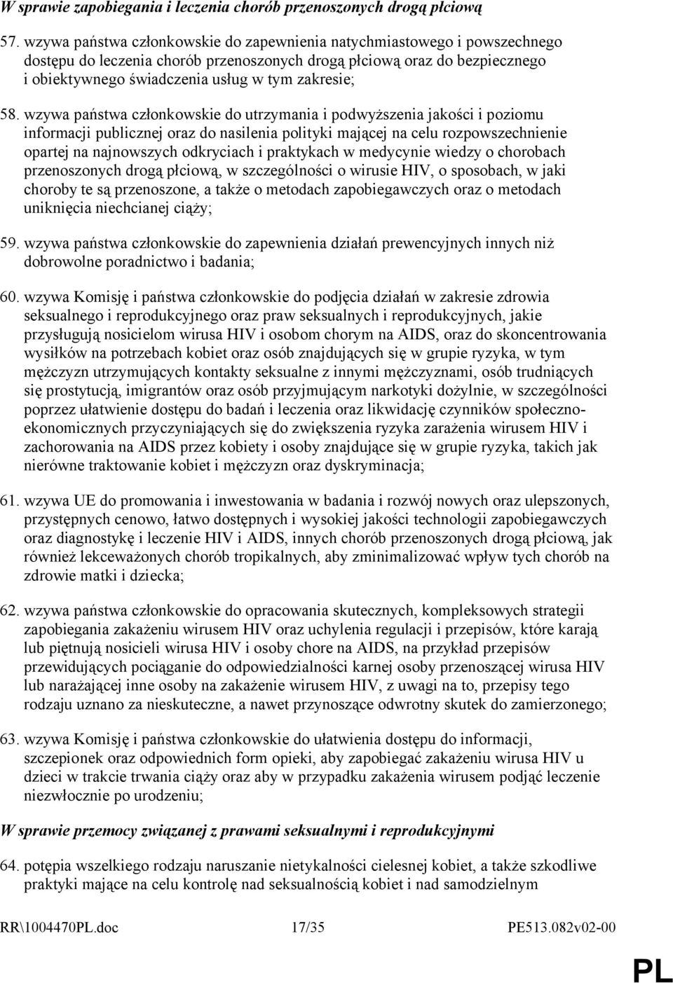 58. wzywa państwa członkowskie do utrzymania i podwyższenia jakości i poziomu informacji publicznej oraz do nasilenia polityki mającej na celu rozpowszechnienie opartej na najnowszych odkryciach i
