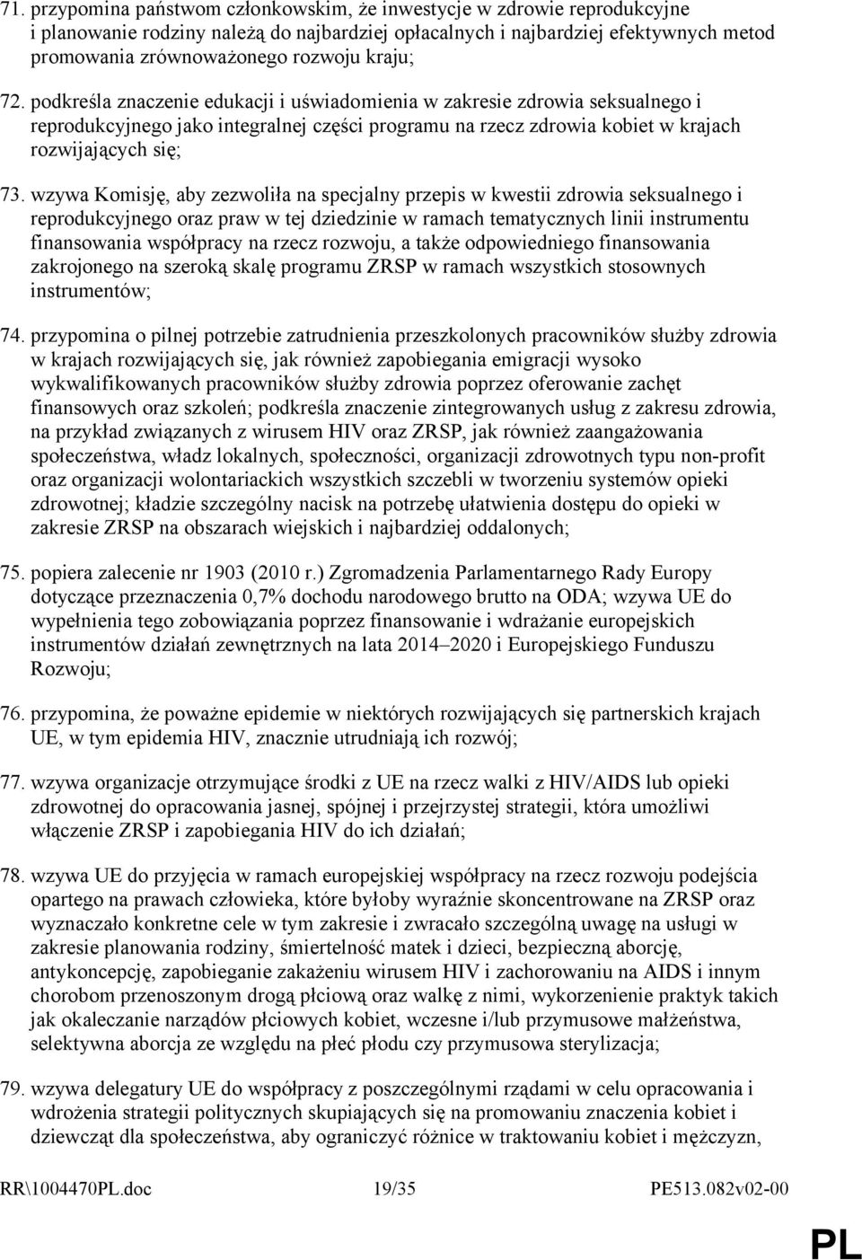 wzywa Komisję, aby zezwoliła na specjalny przepis w kwestii zdrowia seksualnego i reprodukcyjnego oraz praw w tej dziedzinie w ramach tematycznych linii instrumentu finansowania współpracy na rzecz