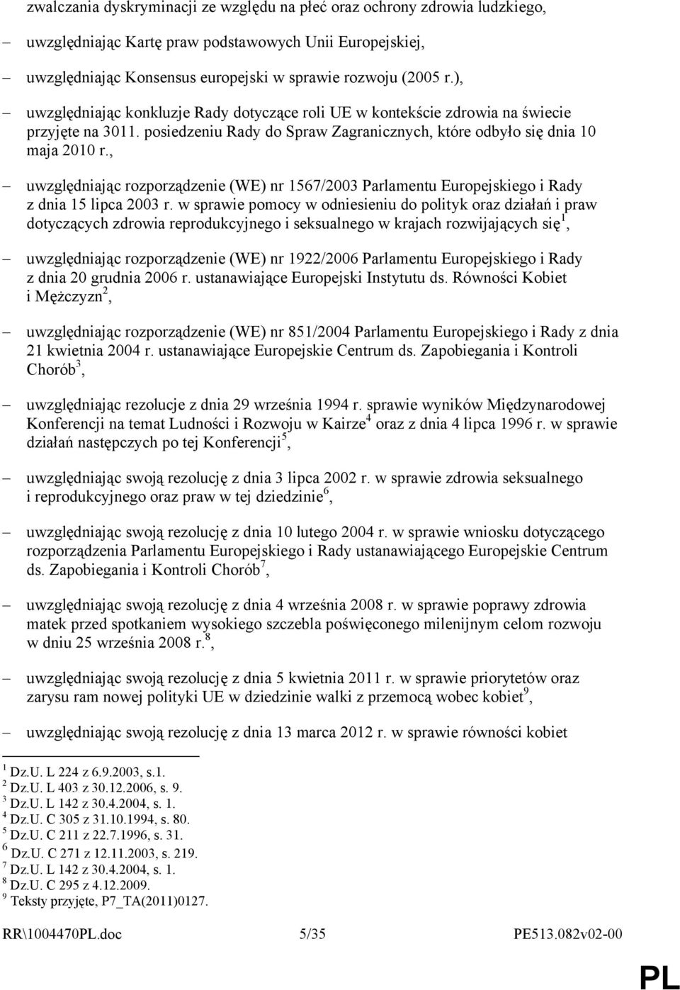 , uwzględniając rozporządzenie (WE) nr 1567/2003 Parlamentu Europejskiego i Rady z dnia 15 lipca 2003 r.