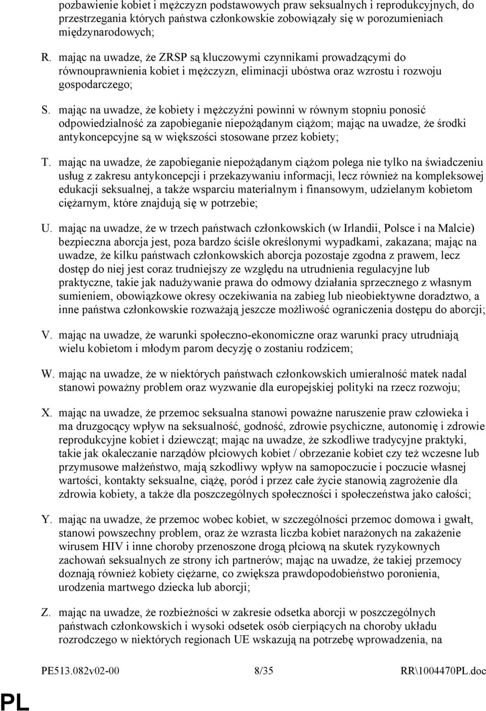 mając na uwadze, że kobiety i mężczyźni powinni w równym stopniu ponosić odpowiedzialność za zapobieganie niepożądanym ciążom; mając na uwadze, że środki antykoncepcyjne są w większości stosowane