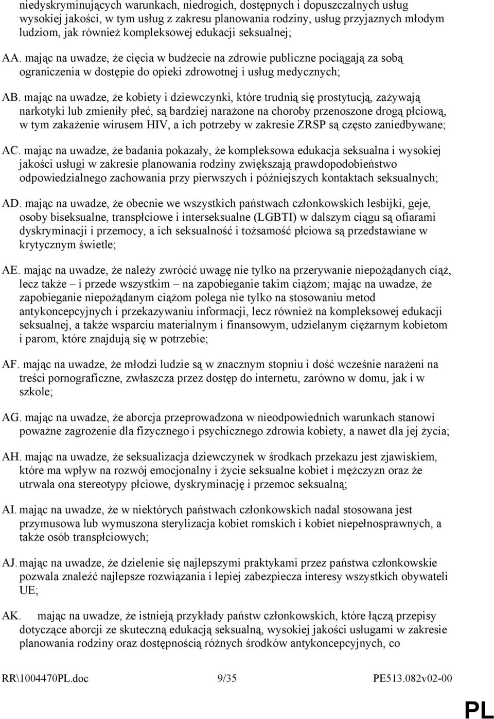 mając na uwadze, że kobiety i dziewczynki, które trudnią się prostytucją, zażywają narkotyki lub zmieniły płeć, są bardziej narażone na choroby przenoszone drogą płciową, w tym zakażenie wirusem HIV,