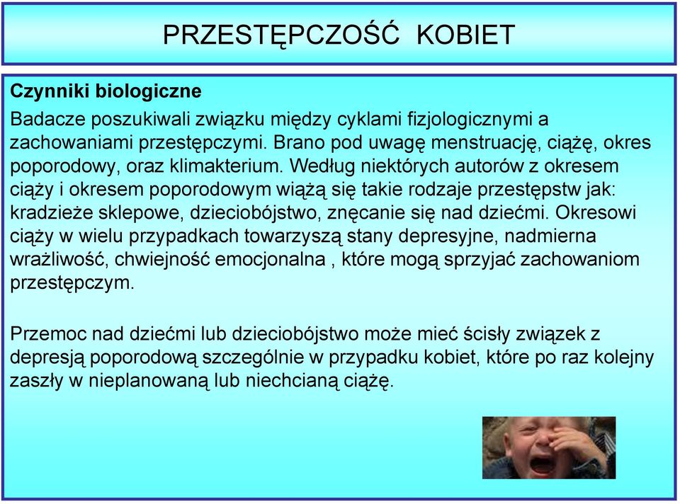 Według niektórych autorów z okresem ciąży i okresem poporodowym wiążą się takie rodzaje przestępstw jak: kradzieże sklepowe, dzieciobójstwo, znęcanie się nad dziećmi.