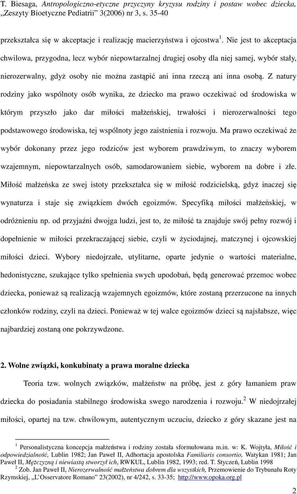 Z natury rodziny jako wspólnoty osób wynika, że dziecko ma prawo oczekiwać od środowiska w którym przyszło jako dar miłości małżeńskiej, trwałości i nierozerwalności tego podstawowego środowiska, tej
