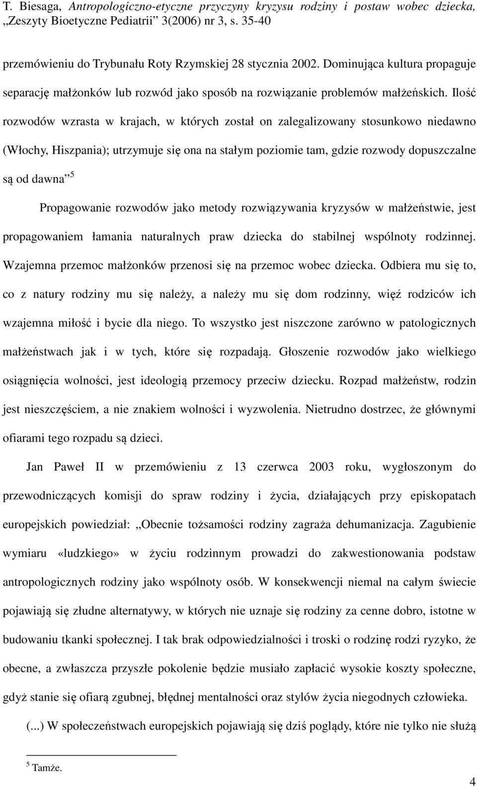 Propagowanie rozwodów jako metody rozwiązywania kryzysów w małżeństwie, jest propagowaniem łamania naturalnych praw dziecka do stabilnej wspólnoty rodzinnej.