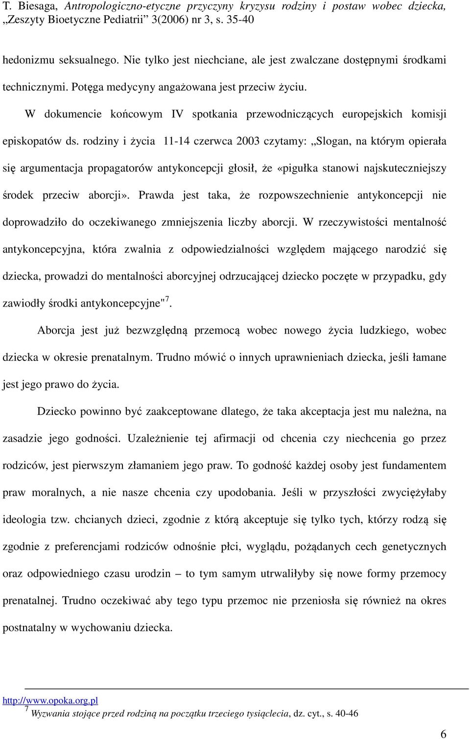 rodziny i życia 11-14 czerwca 2003 czytamy: Slogan, na którym opierała się argumentacja propagatorów antykoncepcji głosił, że «pigułka stanowi najskuteczniejszy środek przeciw aborcji».