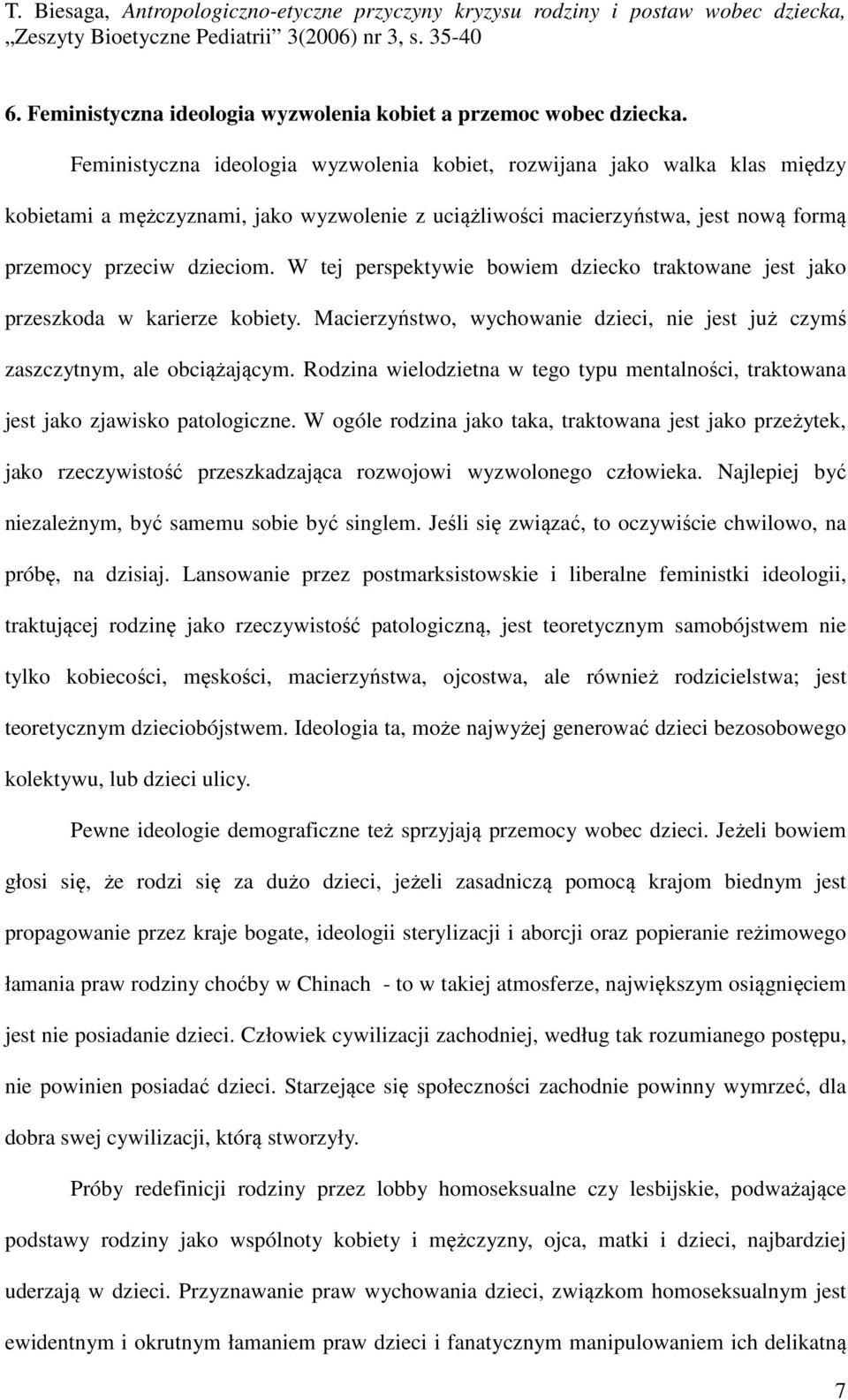 W tej perspektywie bowiem dziecko traktowane jest jako przeszkoda w karierze kobiety. Macierzyństwo, wychowanie dzieci, nie jest już czymś zaszczytnym, ale obciążającym.